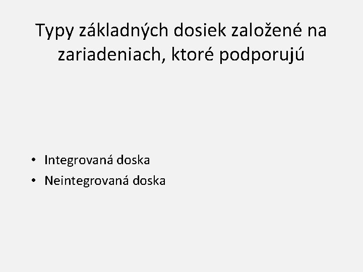 Typy základných dosiek založené na zariadeniach, ktoré podporujú • Integrovaná doska • Neintegrovaná doska