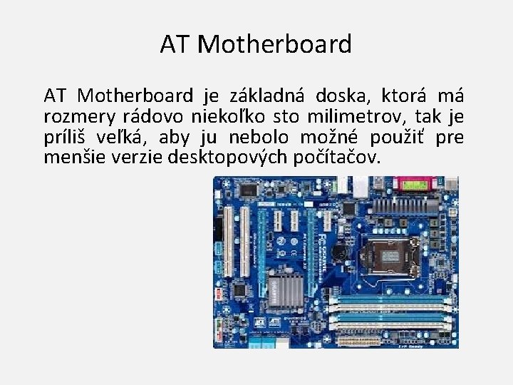 AT Motherboard je základná doska, ktorá má rozmery rádovo niekoľko sto milimetrov, tak je