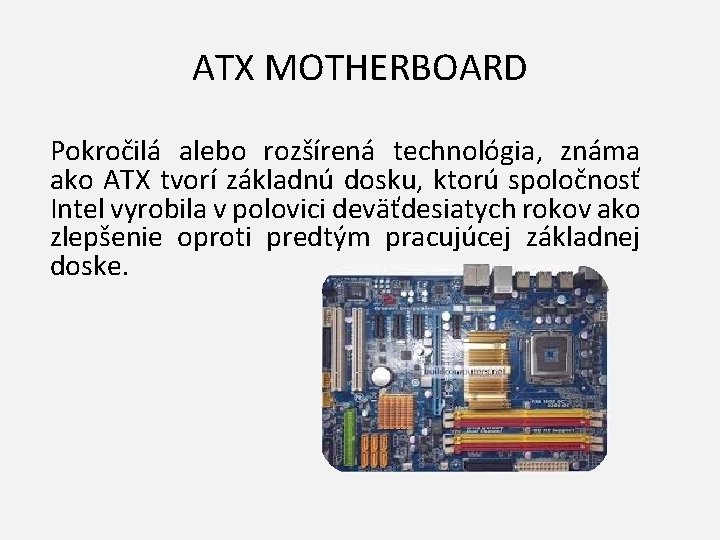 ATX MOTHERBOARD Pokročilá alebo rozšírená technológia, známa ako ATX tvorí základnú dosku, ktorú spoločnosť