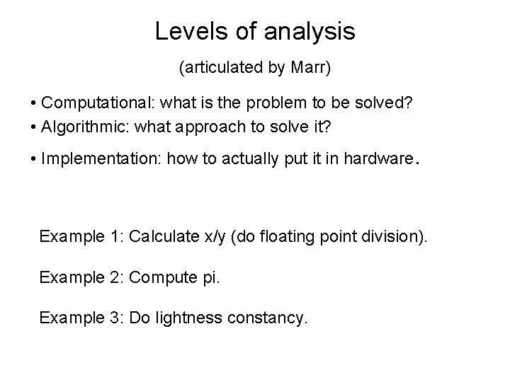 Levels of analysis (articulated by Marr) • Computational: what is the problem to be