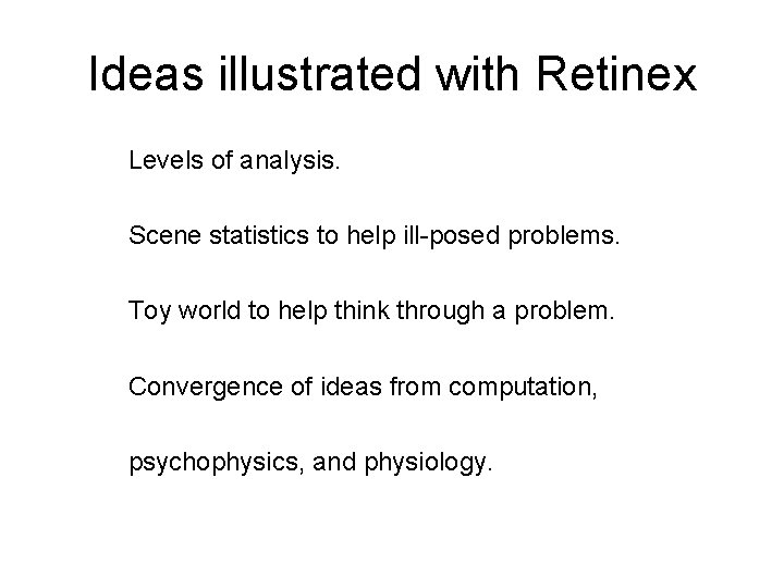 Ideas illustrated with Retinex Levels of analysis. Scene statistics to help ill-posed problems. Toy