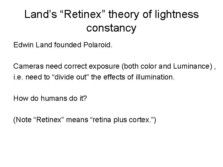 Land’s “Retinex” theory of lightness constancy Edwin Land founded Polaroid. Cameras need correct exposure