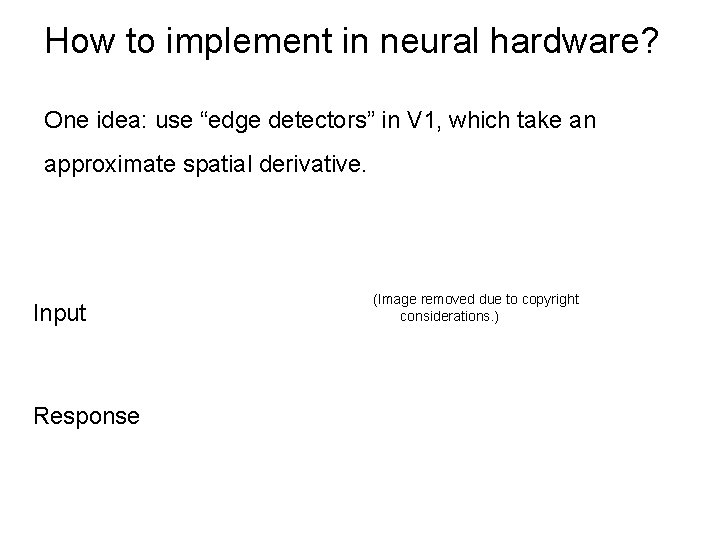 How to implement in neural hardware? One idea: use “edge detectors” in V 1,