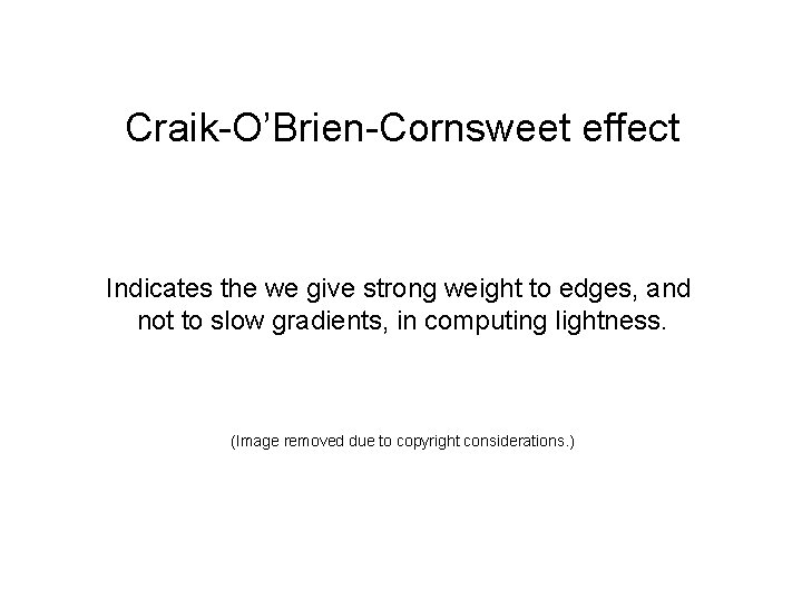 Craik-O’Brien-Cornsweet effect Indicates the we give strong weight to edges, and not to slow
