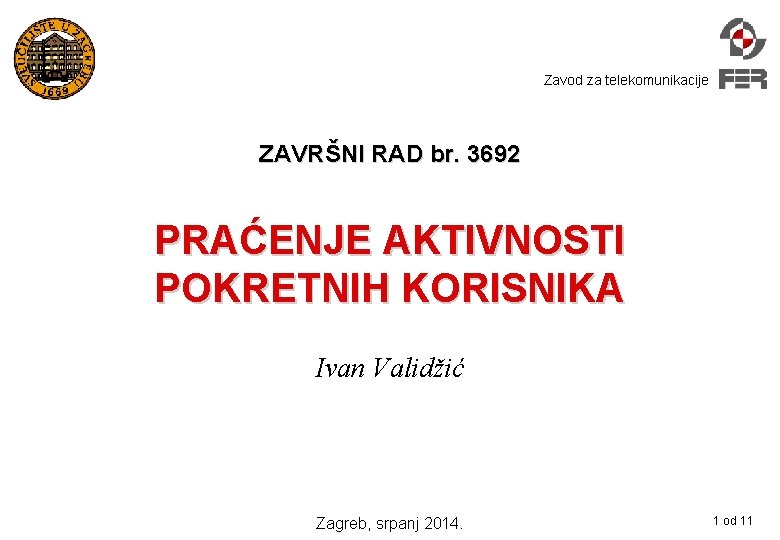 Zavod za telekomunikacije ZAVRŠNI RAD br. 3692 PRAĆENJE AKTIVNOSTI POKRETNIH KORISNIKA Ivan Validžić Zagreb,