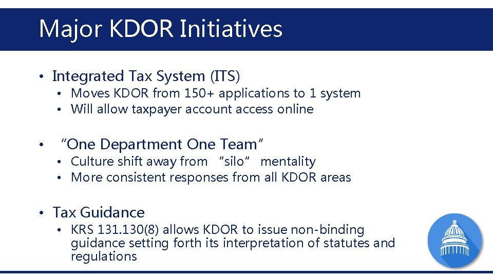 Major KDOR Initiatives • Integrated Tax System (ITS) • Moves KDOR from 150+ applications Major KDOR Initiatives • Integrated Tax System (ITS) • Moves KDOR from 150+ applications
