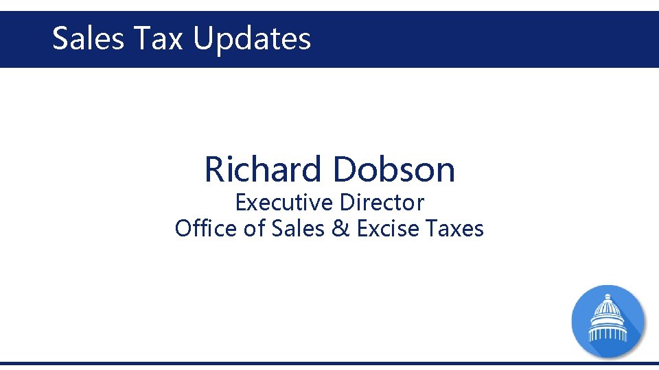 Sales Tax Updates Richard Dobson Executive Director Office of Sales & Excise Taxes Sales Tax Updates Richard Dobson Executive Director Office of Sales & Excise Taxes