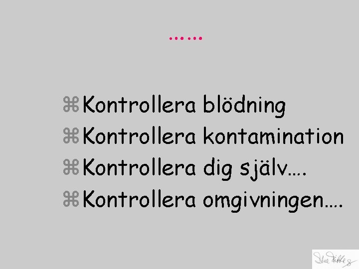 …… z. Kontrollera blödning z. Kontrollera kontamination z. Kontrollera dig själv…. z. Kontrollera omgivningen….