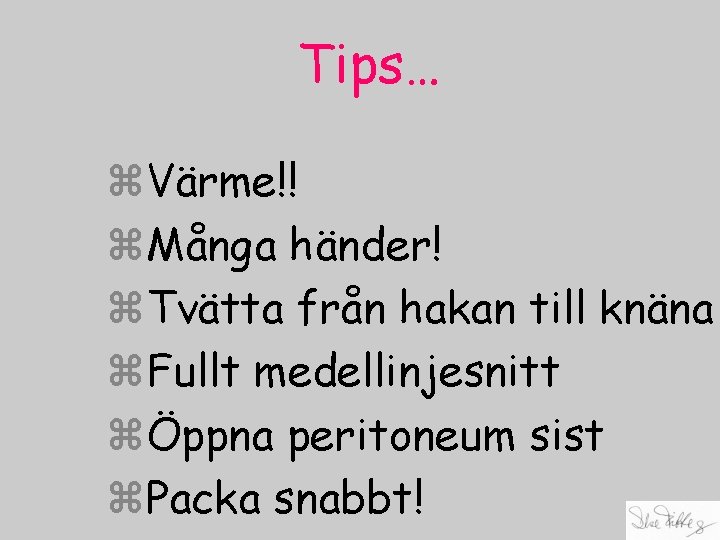 Tips… z. Värme!! z. Många händer! z. Tvätta från hakan till knäna z. Fullt