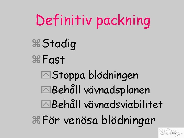 Definitiv packning z. Stadig z. Fast y. Stoppa blödningen y. Behåll vävnadsplanen y. Behåll