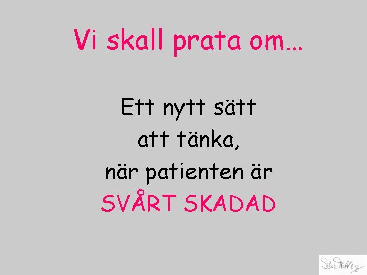 Vi skall prata om… Ett nytt sätt att tänka, när patienten är SVÅRT SKADAD