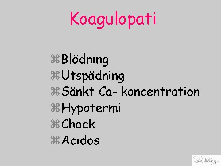 Koagulopati z. Blödning z. Utspädning z. Sänkt Ca- koncentration z. Hypotermi z. Chock z.