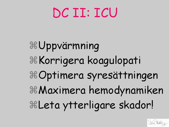DC II: ICU z. Uppvärmning z. Korrigera koagulopati z. Optimera syresättningen z. Maximera hemodynamiken