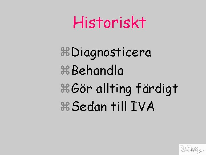 Historiskt z. Diagnosticera z. Behandla z. Gör allting färdigt z. Sedan till IVA 