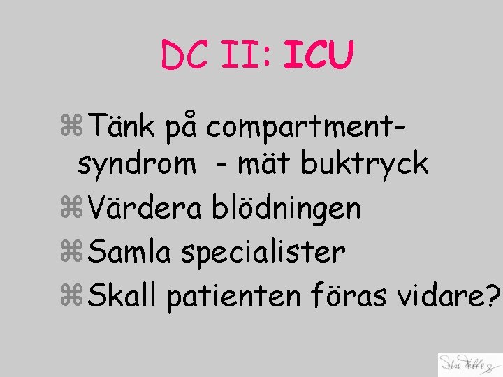 DC II: ICU z. Tänk på compartmentsyndrom - mät buktryck z. Värdera blödningen z.