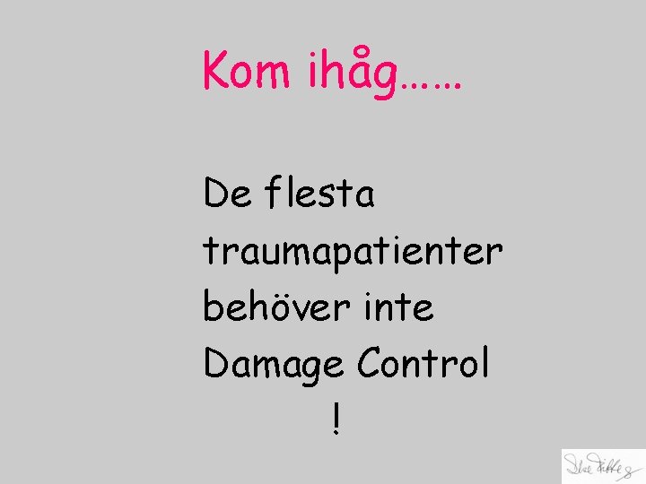 Kom ihåg…… De flesta traumapatienter behöver inte Damage Control ! 