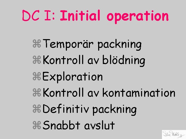 DC I: Initial operation z. Temporär packning z. Kontroll av blödning z. Exploration z.