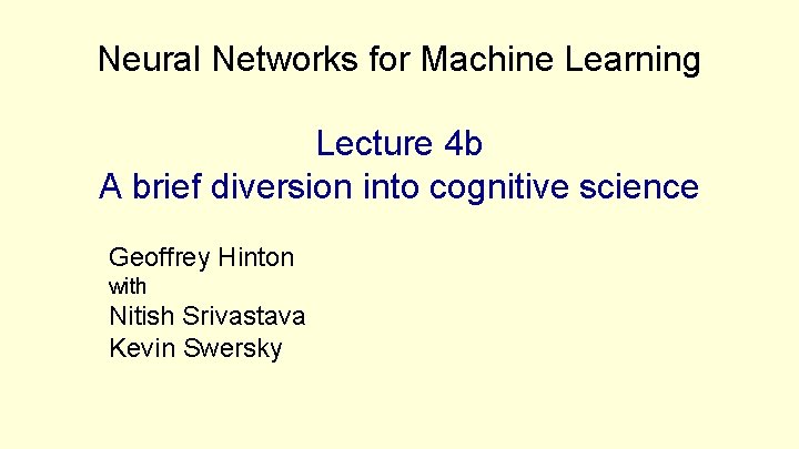 Neural Networks for Machine Learning Lecture 4 b A brief diversion into cognitive science Neural Networks for Machine Learning Lecture 4 b A brief diversion into cognitive science