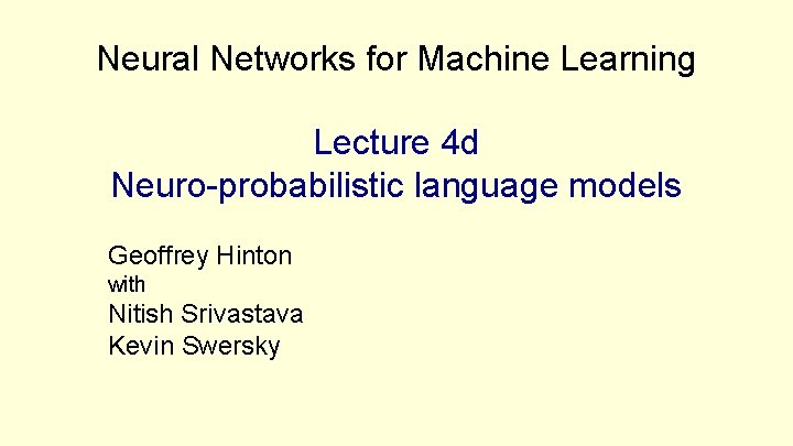 Neural Networks for Machine Learning Lecture 4 d Neuro-probabilistic language models Geoffrey Hinton with Neural Networks for Machine Learning Lecture 4 d Neuro-probabilistic language models Geoffrey Hinton with
