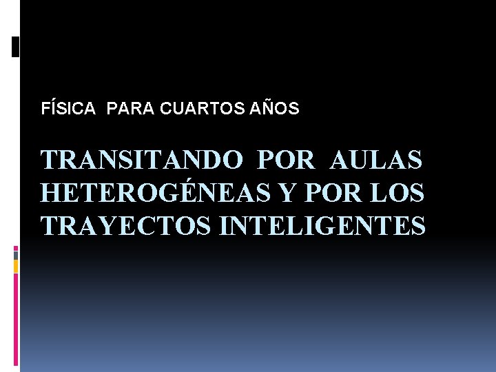 FÍSICA PARA CUARTOS AÑOS TRANSITANDO POR AULAS HETEROGÉNEAS Y POR LOS TRAYECTOS INTELIGENTES 