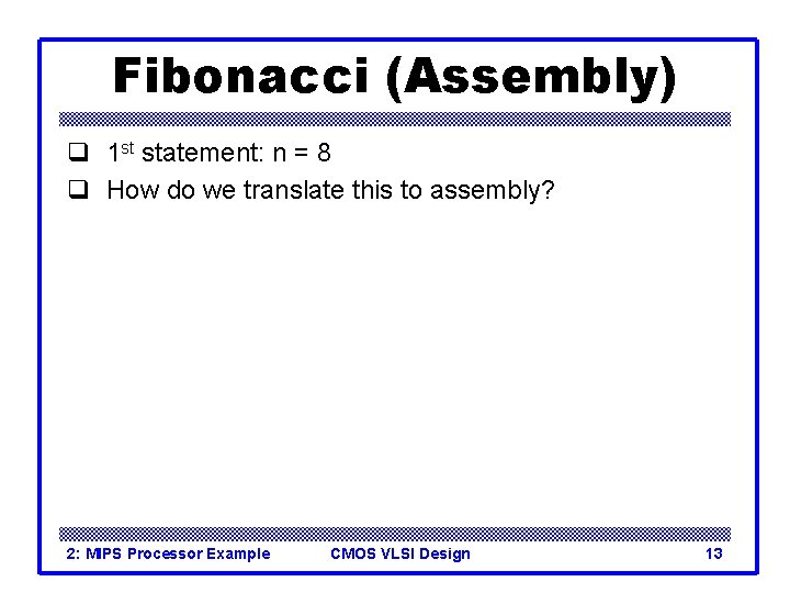 Fibonacci (Assembly) q 1 st statement: n = 8 q How do we translate