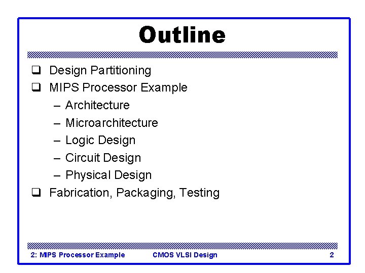 Outline q Design Partitioning q MIPS Processor Example – Architecture – Microarchitecture – Logic