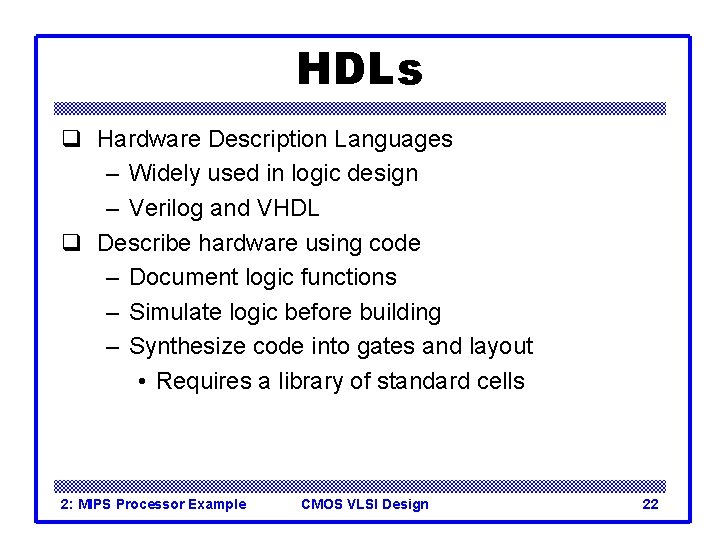 HDLs q Hardware Description Languages – Widely used in logic design – Verilog and