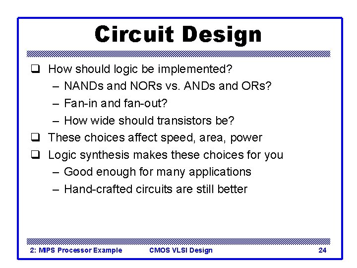 Circuit Design q How should logic be implemented? – NANDs and NORs vs. ANDs