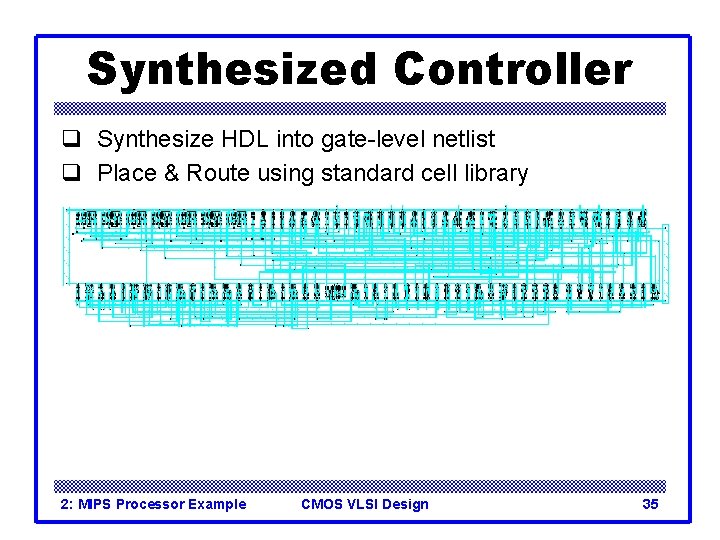 Synthesized Controller q Synthesize HDL into gate-level netlist q Place & Route using standard