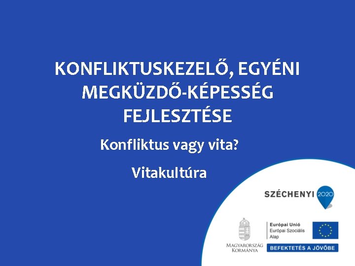 KONFLIKTUSKEZELŐ, EGYÉNI MEGKÜZDŐ-KÉPESSÉG FEJLESZTÉSE Konfliktus vagy vita? Vitakultúra 