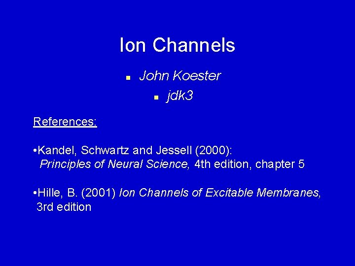 Ion Channels n John Koester n jdk 3 References: • Kandel, Schwartz and Jessell