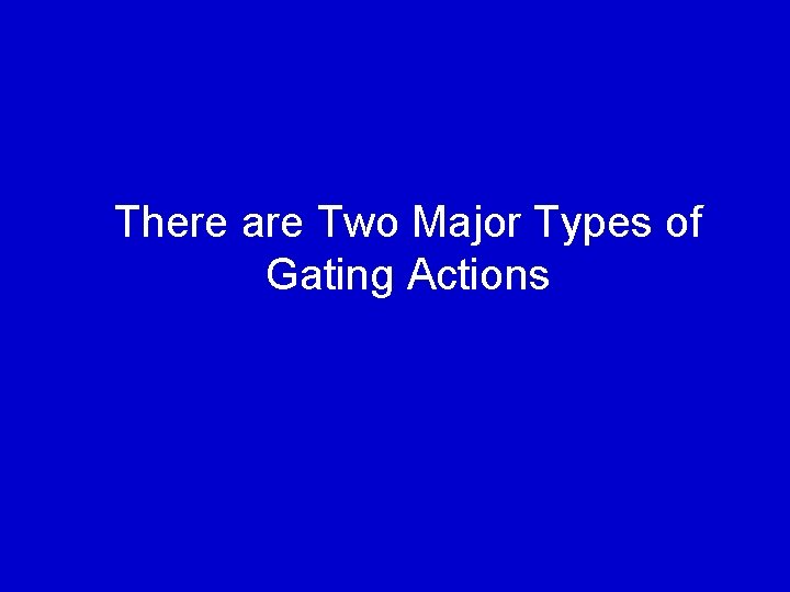 There are Two Major Types of Gating Actions 