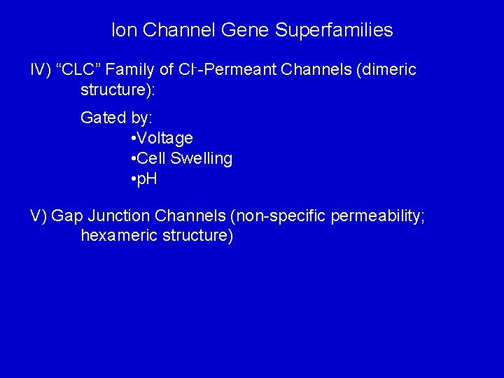 Ion Channel Gene Superfamilies IV) “CLC” Family of Cl--Permeant Channels (dimeric structure): Gated by: