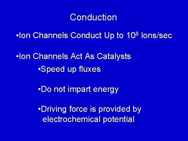 Conduction • Ion Channels Conduct Up to 108 Ions/sec • Ion Channels Act As