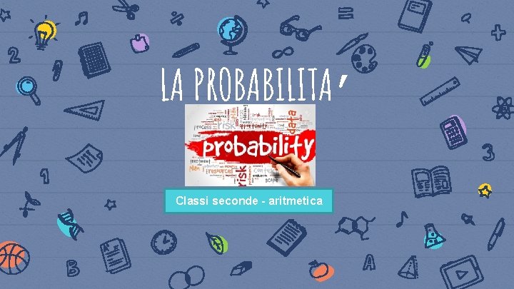 LA PROBABILITA’ Classi seconde - aritmetica 