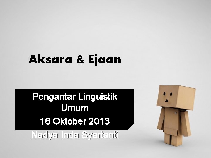 Aksara & Ejaan Pengantar Linguistik Umum 16 Oktober 2013 Nadya Inda Syartanti 