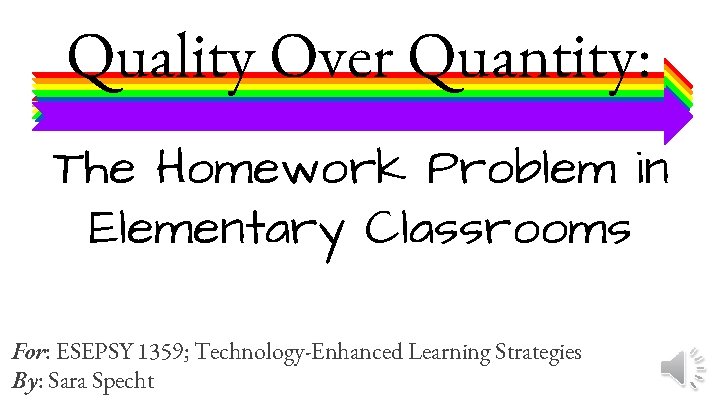 Quality Over Quantity: The Homework Problem in Elementary Classrooms For: ESEPSY 1359; Technology-Enhanced Learning