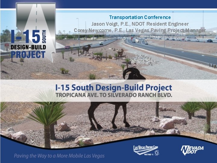 Transportation Conference Jason Voigt, P. E. , NDOT Resident Engineer Corey Newcome, P. E. Transportation Conference Jason Voigt, P. E. , NDOT Resident Engineer Corey Newcome, P. E.