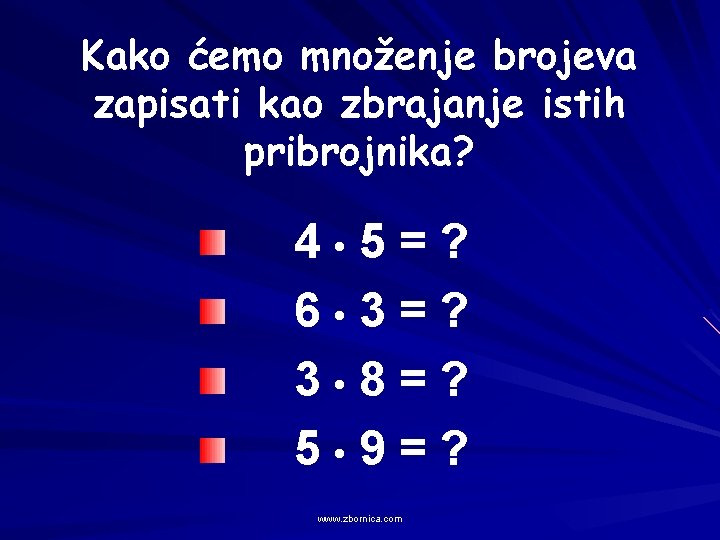 Kako ćemo množenje brojeva zapisati kao zbrajanje istih pribrojnika? 4 • 5=? 6 •