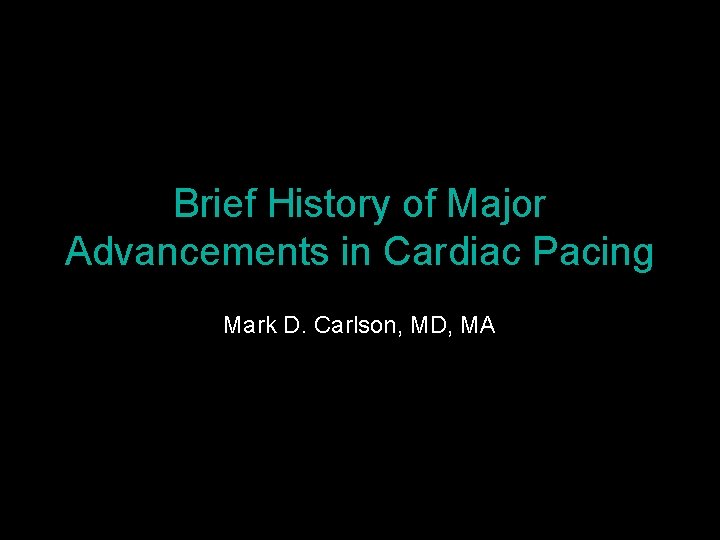 Brief History of Major Advancements in Cardiac Pacing Mark D. Carlson, MD, MA 