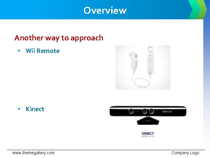 Overview Another way to approach • Wii Remote • Kinect www. themegallery. com Company
