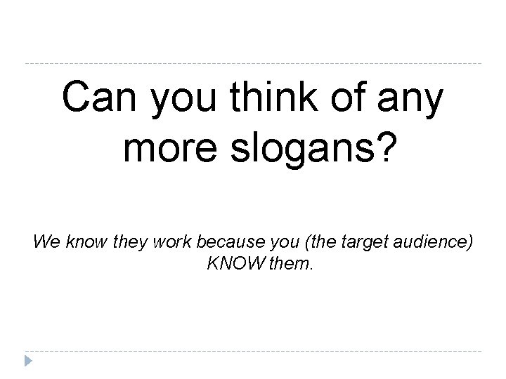 Can you think of any more slogans? We know they work because you (the