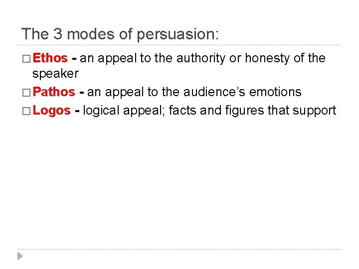 The 3 modes of persuasion: � Ethos - an appeal to the authority or