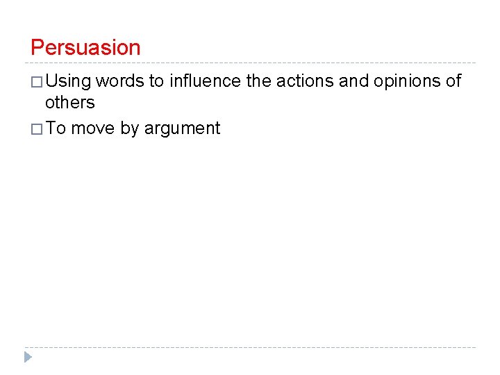 Persuasion � Using words to influence the actions and opinions of others � To