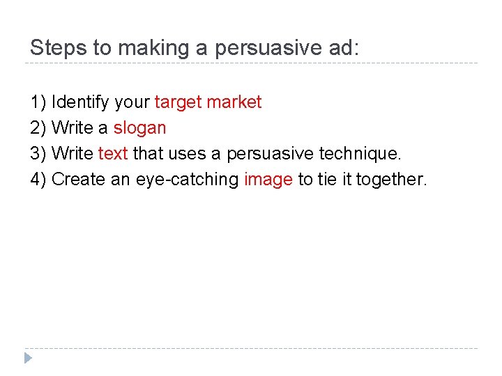 Steps to making a persuasive ad: 1) Identify your target market 2) Write a