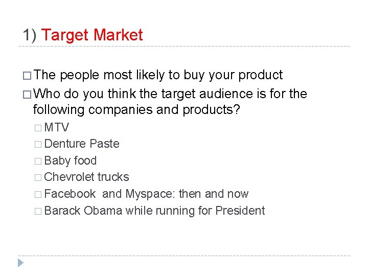 1) Target Market � The people most likely to buy your product � Who