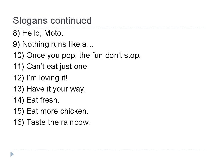 Slogans continued 8) Hello, Moto. 9) Nothing runs like a… 10) Once you pop,