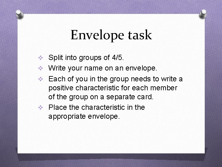 Envelope task v Split into groups of 4/5. v Write your name on an