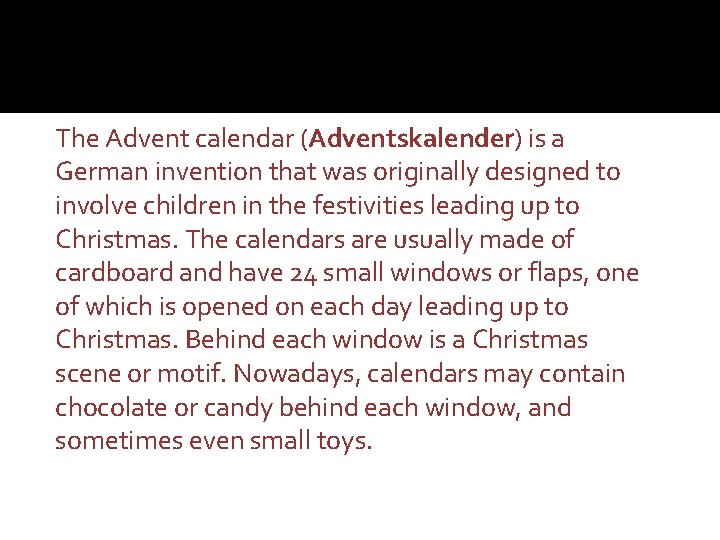 The Advent calendar (Adventskalender) is a German invention that was originally designed to involve