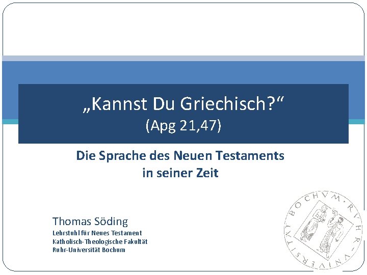 „Kannst Du Griechisch? “ (Apg 21, 47) Die Sprache des Neuen Testaments in seiner